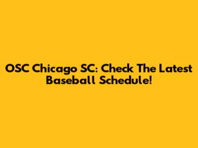 OSC Chicago SC: Check The Latest Baseball Schedule!