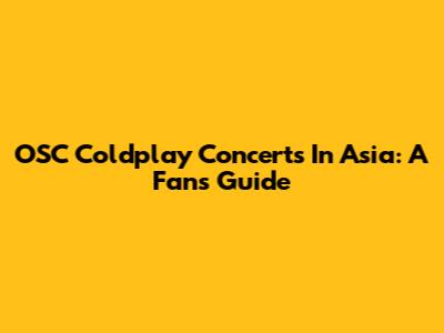 OSC Coldplay Concerts In Asia: A Fan's Guide