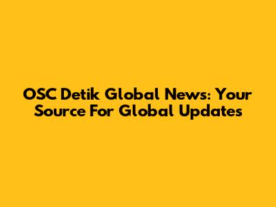 OSC Detik Global News: Your Source For Global Updates