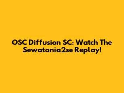 OSC Diffusion SC: Watch The Sewatania2se Replay!