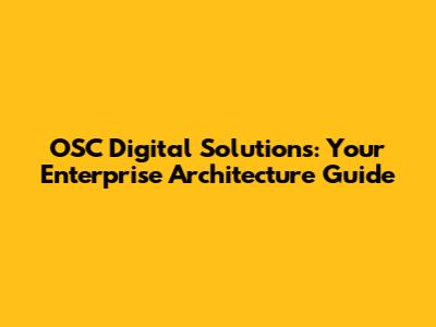 OSC Digital Solutions: Your Enterprise Architecture Guide