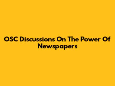 OSC Discussions On The Power Of Newspapers