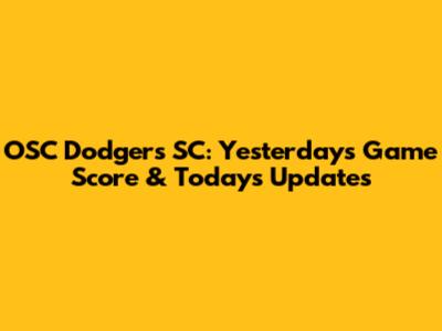 OSC Dodgers SC: Yesterday's Game Score & Today's Updates