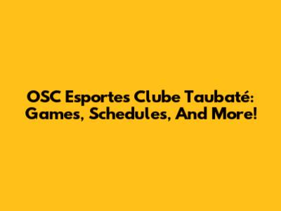 OSC Esportes Clube Taubaté: Games, Schedules, And More!