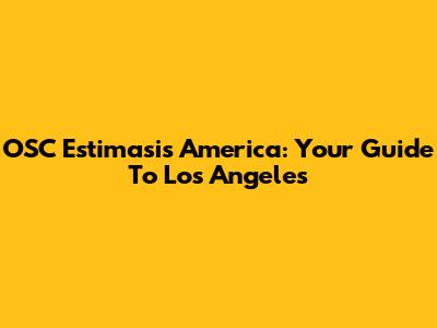 OSC Estimasis America: Your Guide To Los Angeles