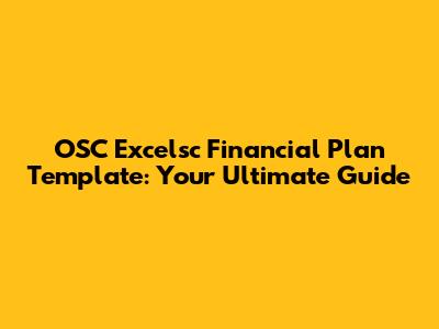 OSC Excelsc Financial Plan Template: Your Ultimate Guide