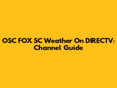 OSC FOX SC Weather On DIRECTV: Channel Guide