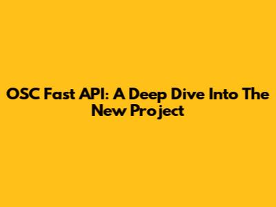 OSC Fast API: A Deep Dive Into The New Project