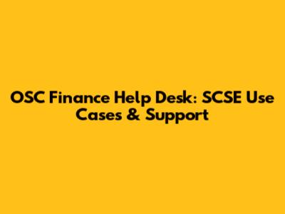 OSC Finance Help Desk: SCSE Use Cases & Support