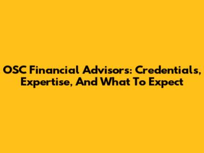 OSC Financial Advisors: Credentials, Expertise, And What To Expect