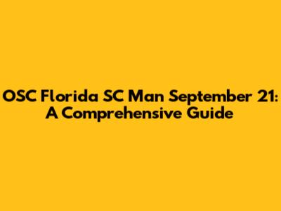 OSC Florida SC Man September 21: A Comprehensive Guide