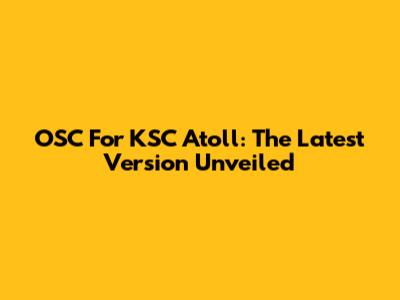 OSC For KSC Atoll: The Latest Version Unveiled