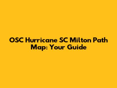 OSC Hurricane SC Milton Path Map: Your Guide
