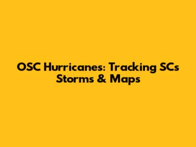 OSC Hurricanes: Tracking SC's Storms & Maps