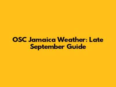OSC Jamaica Weather: Late September Guide