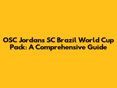 OSC Jordans SC Brazil World Cup Pack: A Comprehensive Guide