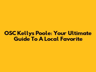 OSC Kelly's Poole: Your Ultimate Guide To A Local Favorite