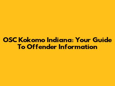 OSC Kokomo Indiana: Your Guide To Offender Information