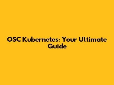 OSC Kubernetes: Your Ultimate Guide