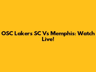 OSC Lakers SC Vs Memphis: Watch Live!