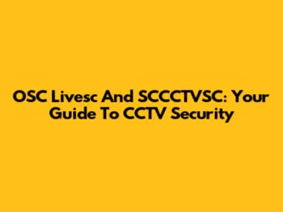 OSC Livesc And SCCCTVSC: Your Guide To CCTV Security