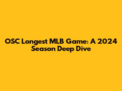 OSC Longest MLB Game: A 2024 Season Deep Dive