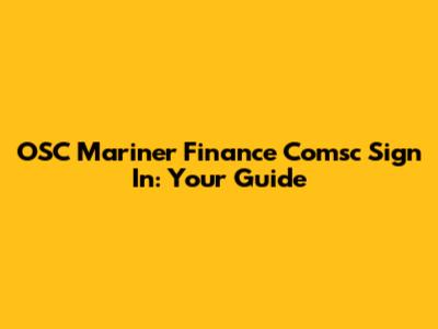 OSC Mariner Finance Comsc Sign In: Your Guide