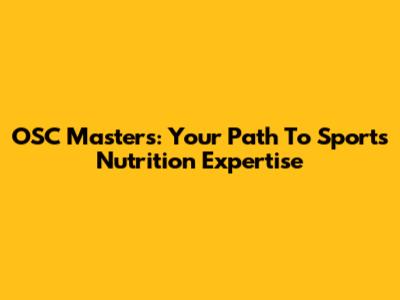 OSC Masters: Your Path To Sports Nutrition Expertise