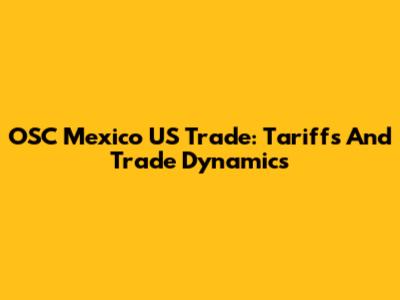 OSC Mexico US Trade: Tariffs And Trade Dynamics