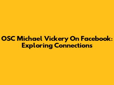 OSC Michael Vickery On Facebook: Exploring Connections