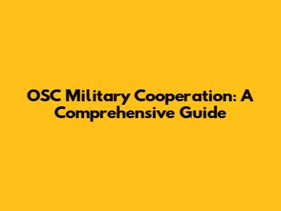 OSC Military Cooperation: A Comprehensive Guide