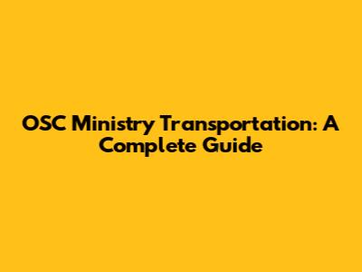 OSC Ministry Transportation: A Complete Guide