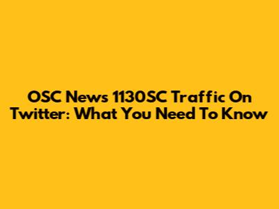 OSC News 1130SC Traffic On Twitter: What You Need To Know