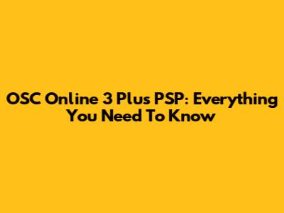 OSC Online 3 Plus PSP: Everything You Need To Know
