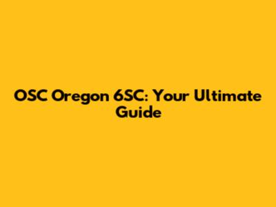 OSC Oregon 6SC: Your Ultimate Guide