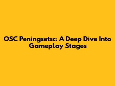 OSC Peningsetsc: A Deep Dive Into Gameplay Stages