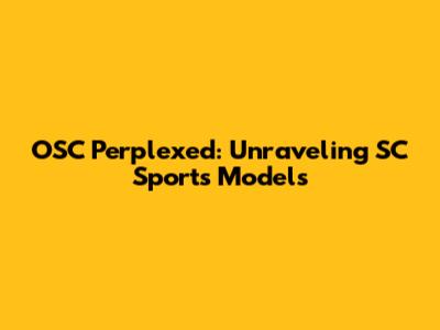 OSC Perplexed: Unraveling SC Sports Models