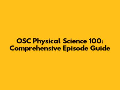 OSC Physical Science 100: Comprehensive Episode Guide