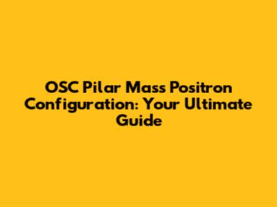 OSC Pilar Mass Positron Configuration: Your Ultimate Guide