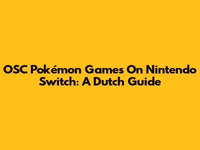 OSC Pokémon Games On Nintendo Switch: A Dutch Guide