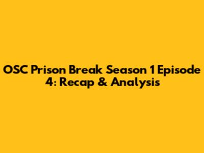 OSC Prison Break Season 1 Episode 4: Recap & Analysis