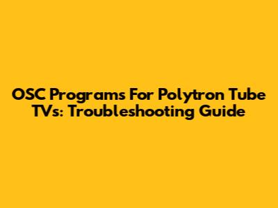 OSC Programs For Polytron Tube TVs: Troubleshooting Guide