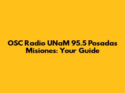 OSC Radio UNaM 95.5 Posadas Misiones: Your Guide