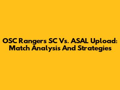 OSC Rangers SC Vs. ASAL Upload: Match Analysis And Strategies