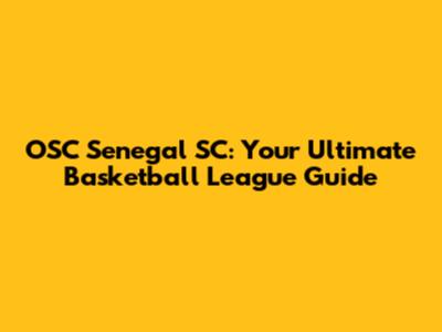 OSC Senegal SC: Your Ultimate Basketball League Guide