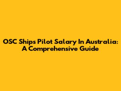 OSC Ships Pilot Salary In Australia: A Comprehensive Guide