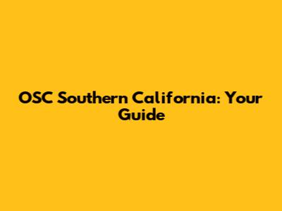 OSC Southern California: Your Guide