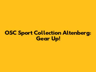 OSC Sport Collection Altenberg: Gear Up!