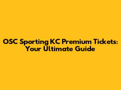 OSC Sporting KC Premium Tickets: Your Ultimate Guide