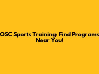 OSC Sports Training: Find Programs Near You!